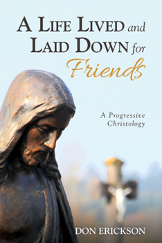 Paperback A Life Lived and Laid Down for Friends: A Progressive Christology Book