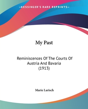Paperback My Past: Reminiscences Of The Courts Of Austria And Bavaria (1913) Book