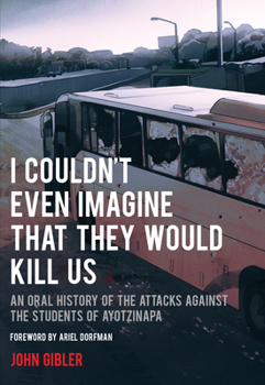Paperback I Couldn't Even Imagine That They Would Kill Us: An Oral History of the Attacks Against the Students of Ayotzinapa Book