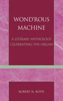 Hardcover Wond'rous Machine: A Literary Anthology Celebrating the Organ Book