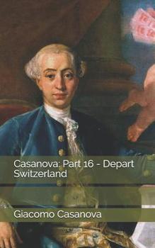 Casanova: Part 16 - Depart Switzerland - Book #16 of the Memoirs of Casanova