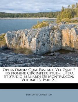 Paperback Opera Omnia Quae Exstant, Vel Quae E Jus Nomine Circimferuntur--: Opera Et Studio Bernardi de Montfaucon, Volume 13, Part 2... [Latin] Book