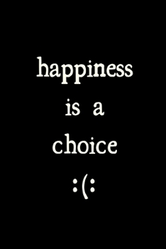 Happiness is a choice: novelty notebook 6"x9"