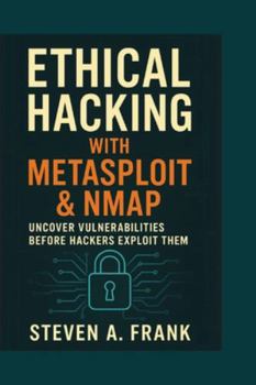 Paperback Ethical Hacking with Metasploit & Nmap: Uncover Vulnerabilities Before Hackers Exploit Them Book