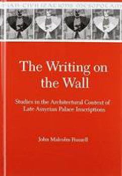 Hardcover The Writing on the Wall: Studies in the Architectural Context of Late Assyrian Palace Inscriptions Book