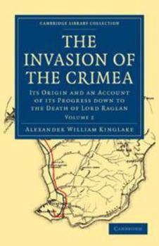 The Invasion of the Crimea: Volume 2: Its Origin and an Account of Its Progress Down to the Death of Lord Raglan