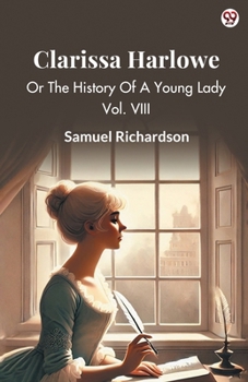 Clarissa Harlowe Or The History Of A Young Lady Vol. VIII