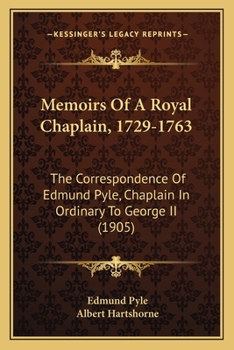 Memoirs Of A Royal Chaplain, 1729-1763: The Correspondence Of Edmund Pyle, Chaplain In Ordinary To George II