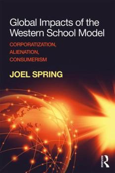 Paperback Global Impacts of the Western School Model: Corporatization, Alienation, Consumerism Book