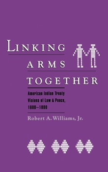 Hardcover Linking Arms Together: American Indian Treaty Visions of Law and Peace, 1600-1800 Book