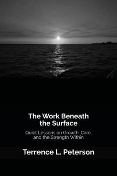 Paperback The Work Beneath the Surface: Quiet Lessons on Growth, Care, and the Strength Within (The Quiet Strength Series) Book