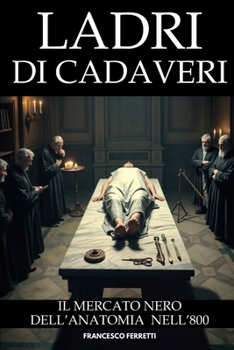 Paperback Ladri di Cadaveri: Il Mercato Nero dell'Anatomia nell'800 [Italian] Book