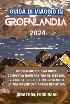 Paperback Guida Di Viaggio in Groenlandia 2024: Odissea artica: una guida completa: navigare tra gli iceberg, svelare le culture e intraprendere la tua avventur [Italian] Book