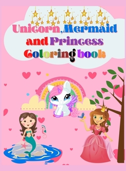 Unicorn, Mermaid and Princess Coloring Book: For Kids Ages 4-8 With Adorable Designs for Boys and Girls, Perfect Gift for Boys and Girls