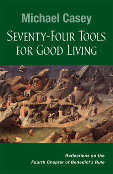 Paperback Seventy-Four Tools for Good Living: Reflections on the Fourth Chapter of Benedict's Rule Book