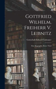 Hardcover Gottfried Wilhelm, Freiherr V. Leibnitz: Eine Biographie, Erster Theil [German] Book