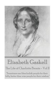 Paperback Elizabeth Gaskell - The Life of Charlotte Bronte - Vol II: "Sometimes one likes foolish people for their folly, better than wise people for their wisd Book