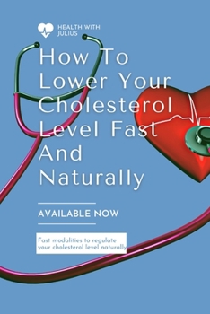 Paperback How to Lower Your Cholesterol Level Fast and Naturally: Fast modalities to moderate your cholesterol naturally Book