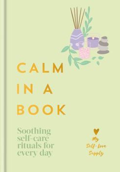 Hardcover Calm in a Book: Soothing Self-Care Rituals for Every Day Book