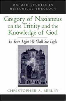 Gregory of Nazianzus on the Trinity and the Knowledge of God: In Your Light We Shall See Light - Book  of the Oxford Studies in Historical Theology