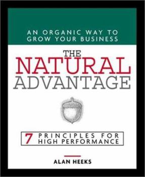 Hardcover The Natural Advantage: An Organic Way to Grow Your Business; 7 Principles for High Performance Book