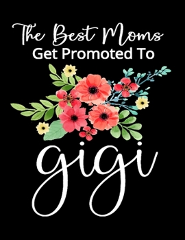 The Best Moms Get Promoted To Gigi: 8.5x11 Notebook 100 Blank Lined College Rule Pages  Grandma Gigi Gifts For New Grandma