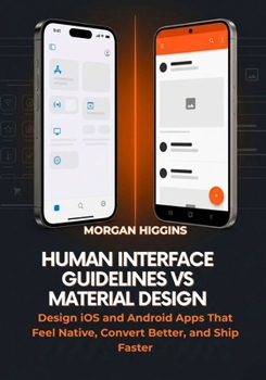 Paperback Human Interface Guidelines vs Material Design: Design iOS and Android Apps That Feel Native, Convert Better, and Ship Faster Book