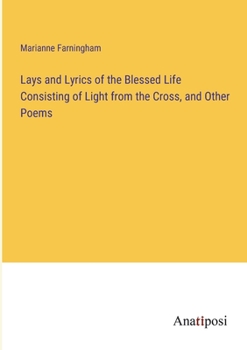 Paperback Lays and Lyrics of the Blessed Life Consisting of Light from the Cross, and Other Poems Book