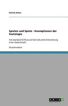 Paperback Spielen und Spiele - Konzeptionen der Soziologie: Hat das Spiel Einfluss auf die kulturelle Entwicklung einer Gesellschaft [German] Book