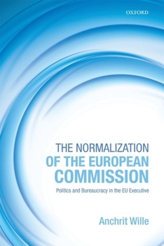 Hardcover The Normalization of the European Commission: Politics and Bureaucracy in the Eu Executive Book