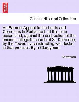 Paperback An Earnest Appeal to the Lords and Commons in Parliament, at This Time Assembled, Against the Destruction of the Ancient Collegiate Church of St. Kath Book