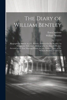 Paperback The Diary of William Bentley: Biographical Sketch, by J.G. Waters. Address On Dr. Bentley, by Marguerite Dalrymple. Bibliography by Alice G. Waters. Book