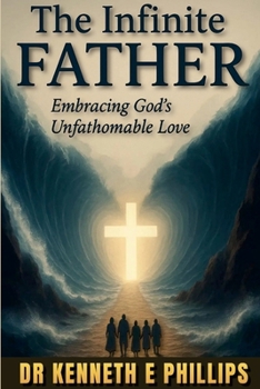 The Infinite FATHER: Embracing God's Unfathomable Love