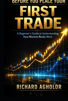 Paperback Before You Place Your First Trade: A Beginner's Guide to Understanding How Markets Really Work Book