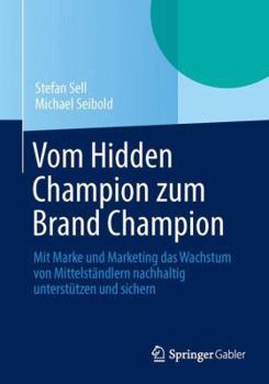 Paperback Vom Hidden Champion Zum Brand Champion: Mit Marke Und Marketing Das Wachstum Von Mittelständlern Nachhaltig Unterstützen Und Sichern [German] Book