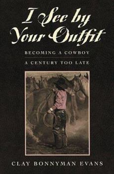 Paperback I See by Your Outfit: Becoming a Cowboy a Century Too Late Book