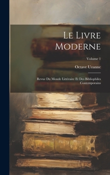 Hardcover Le Livre Moderne: Revue Du Monde Littéraire Et Des Bibliophiles Contemporains; Volume 1 [French] Book