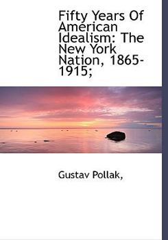 Fifty Years of American Idealism : The New York Nation, 1865-1915;