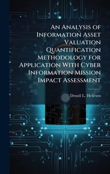 Hardcover An Analysis of Information Asset Valuation Quantification Methodology for Application With Cyber Information Mission Impact Assessment Book