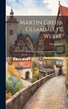 Hardcover Martin Greifs Gesammelte Werke: Gedichte. 6. Reich Verm. Aufl, Erster Band [German] Book