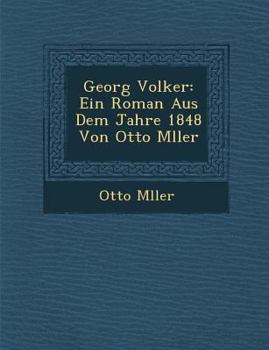 Paperback Georg Volker: Ein Roman Aus Dem Jahre 1848 Von Otto M Ller [German] Book