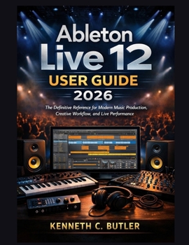 Paperback Ableton Live 12 User Guide 2026: The Definitive Reference for Modern Music Production, Creative Workflow, and Live Performance Book