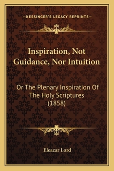 Inspiration, Not Guidance Nor Intuition, or the Plenary Inspiration of the Holy Scriptures