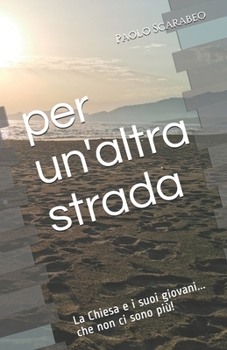 Paperback Per un'altra strada: La Chiesa e i suoi giovani... che non ci sono più! [Italian] Book