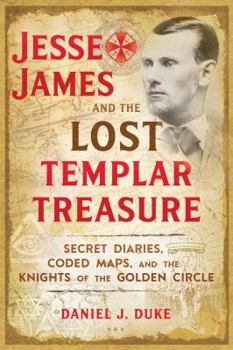 Paperback Jesse James and the Lost Templar Treasure: Secret Diaries, Coded Maps, and the Knights of the Golden Circle Book
