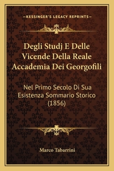 Paperback Degli Studj E Delle Vicende Della Reale Accademia Dei Georgofili: Nel Primo Secolo Di Sua Esistenza Sommario Storico (1856) [Italian] Book