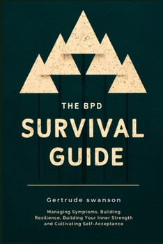The BPD Survival Guide:: Managing Symptoms, Building Resilience, Building Your Inner Strength and Cultivating Self-Acceptance