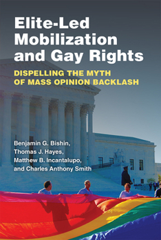 Paperback Elite-Led Mobilization and Gay Rights: Dispelling the Myth of Mass Opinion Backlash Book