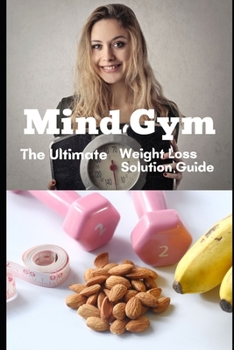 Paperback Mind Gym. The Ultimate Weight Loss Solution Guide: Keys To Weight Loss Freedom Book