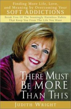 Hardcover There Must Be More Than This: Finding More Life, Love and Meaning by Overcoming Your Soft Addictions Book
